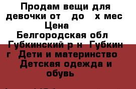 Продам вещи для девочки от 0 до 3-х мес.  › Цена ­ 700 - Белгородская обл., Губкинский р-н, Губкин г. Дети и материнство » Детская одежда и обувь   
